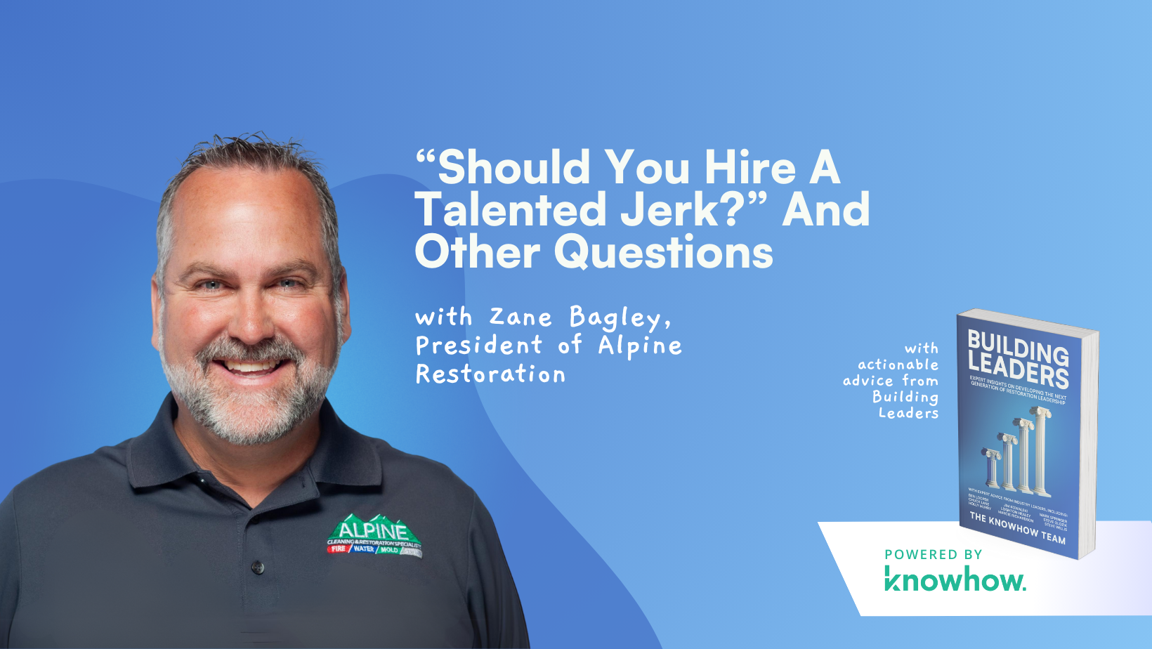“Should You Keep A Talented Jerk?” And Four Other Leadership Questions For Zane Bagley of Alpine Restoration
