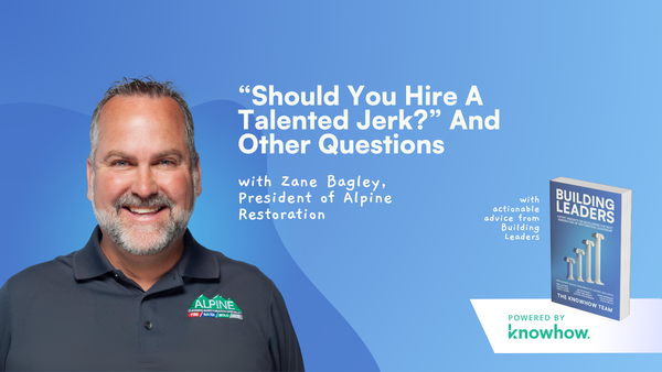 “Should You Keep A Talented Jerk?” And Four Other Leadership Questions For Zane Bagley of Alpine Restoration